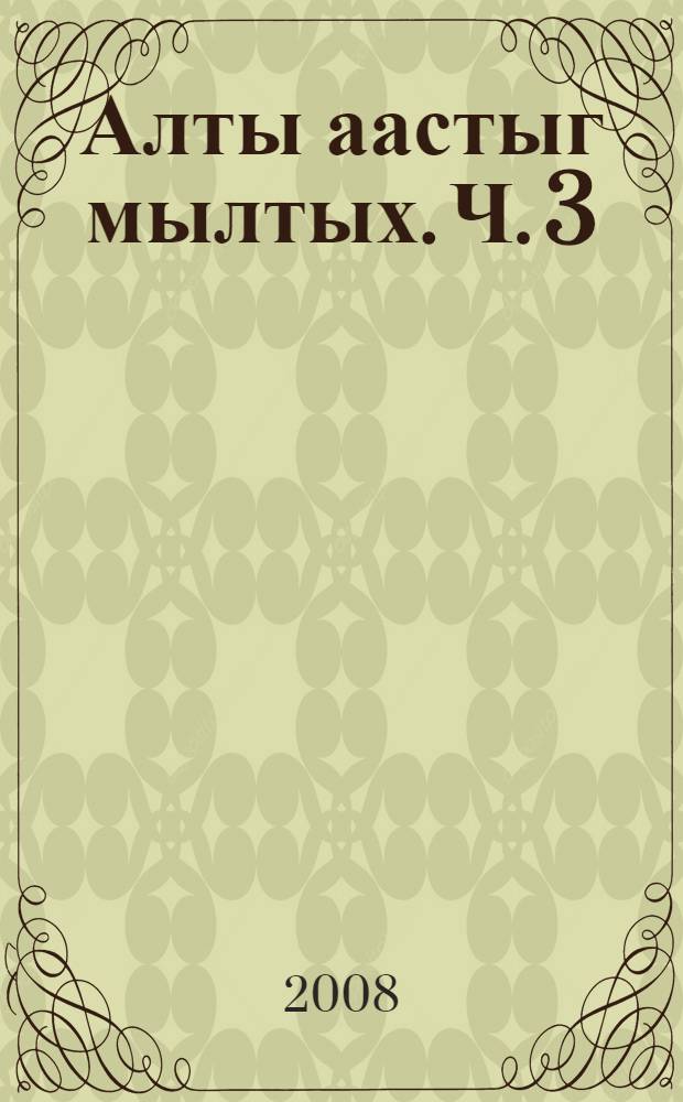 Алты аастыг мылтых. Ч. 3