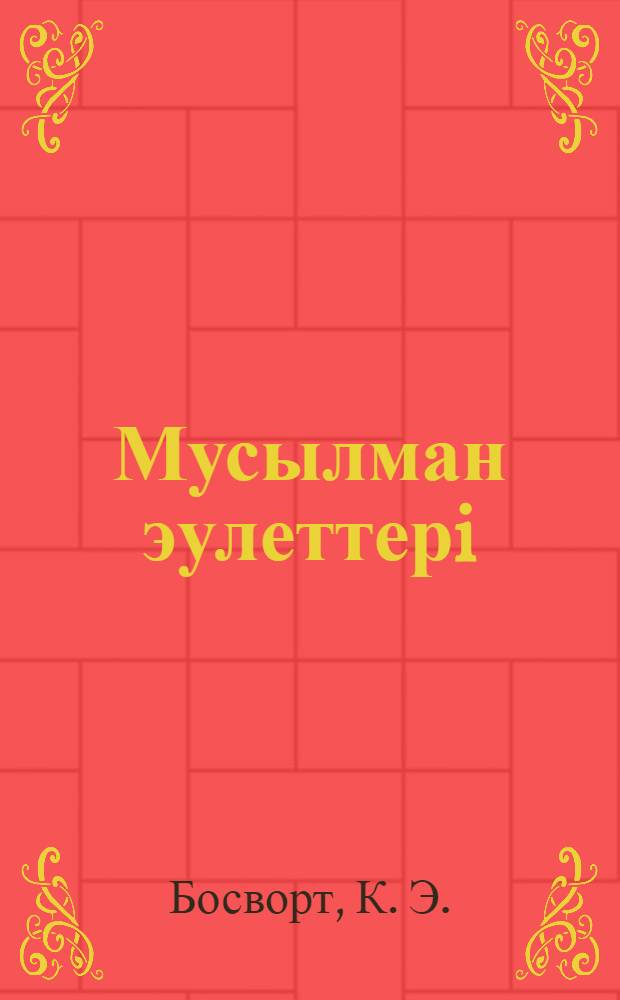 Мусылман эулеттерi : хронология мен генеалогия бойынша аныктамалык = Мусульманские династии