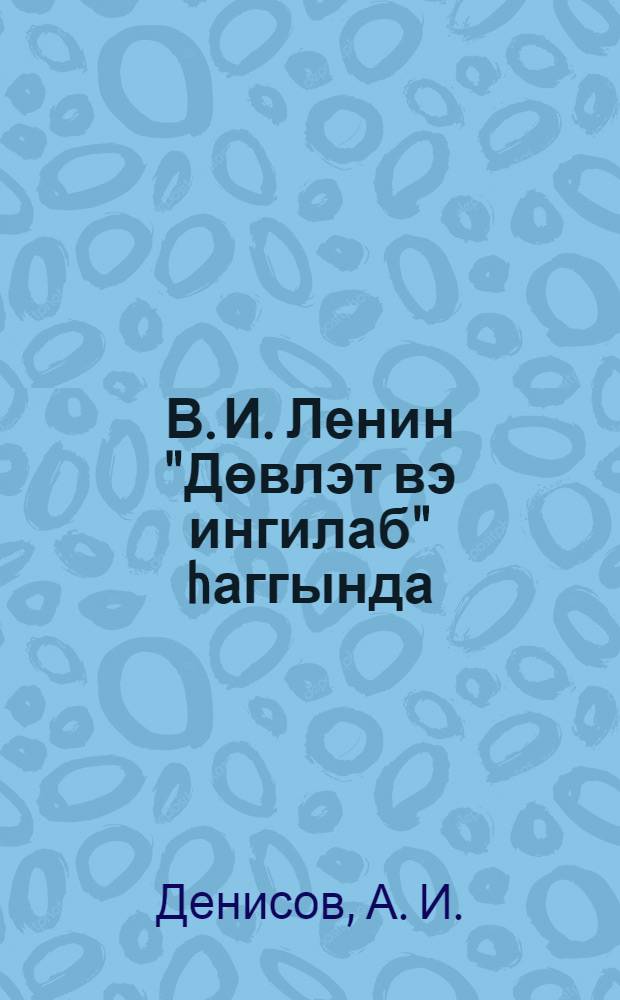 В. И. Ленин "Дөвлэт вэ ингилаб" hаггында = О работе В. И. Ленина "Государство и революция"