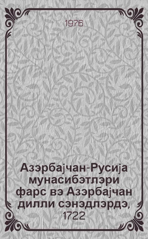 Азэрбаjчан-Русиjа мунасибэтлэри фарс вэ Азэрбаjчан дилли сэнэдлэрдэ, 1722 = Азербайджанско-русские отношения в азербайджанских и персоязычных документах, 1722