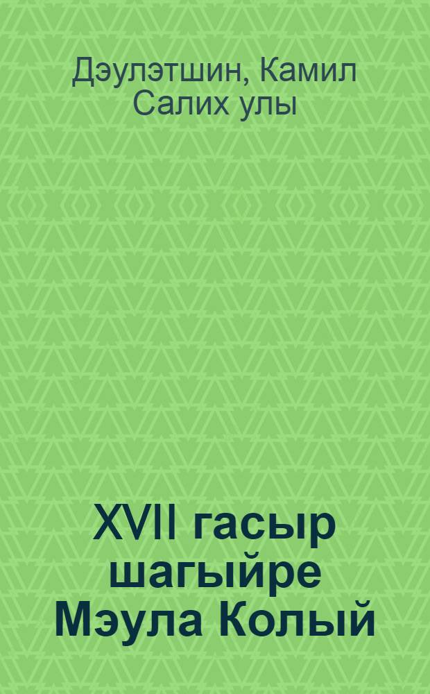 XVII гасыр шагыйре Мэула Колый = Творчество поэта XVII века Мавля Кули : уку кулланмасы = Творчество поэта XVII века Мавля Кули