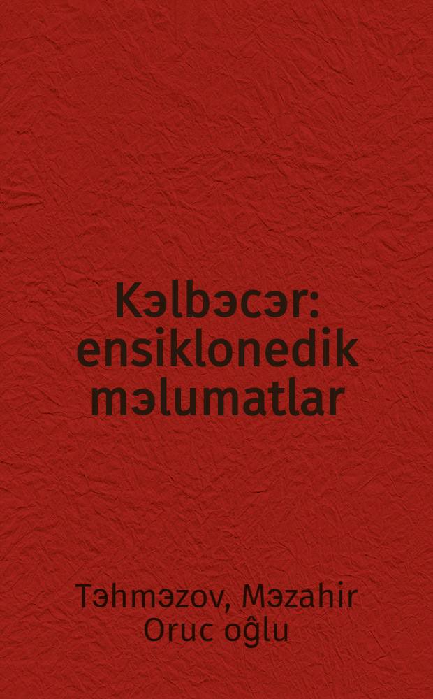 Kэlbэcэr : ensiklonedik mэlumatlar : toponimlэr, fotoşэkillэr, xэritэlэr : elmi puplisist kitab = Кельбаджар