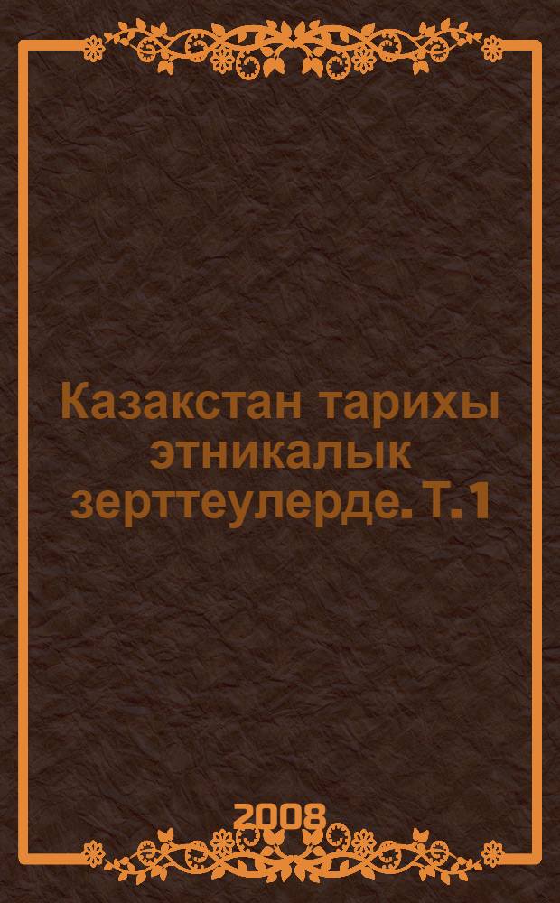 Казакстан тарихы этникалык зерттеулерде. Т. 1 : Жалайыр