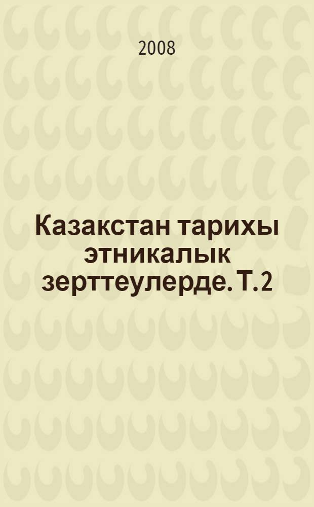 Казакстан тарихы этникалык зерттеулерде. Т. 2 : Жалайыр