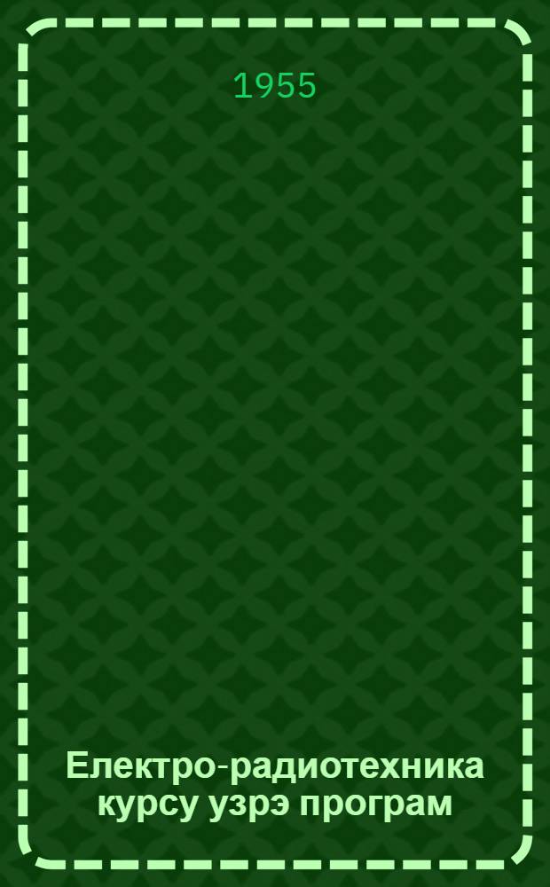 Електро-радиотехника курсу узрэ програм : педагожи ин-тларынын физика-риjазиjjат фак. учун = Программа по курсу электрорадиотехники