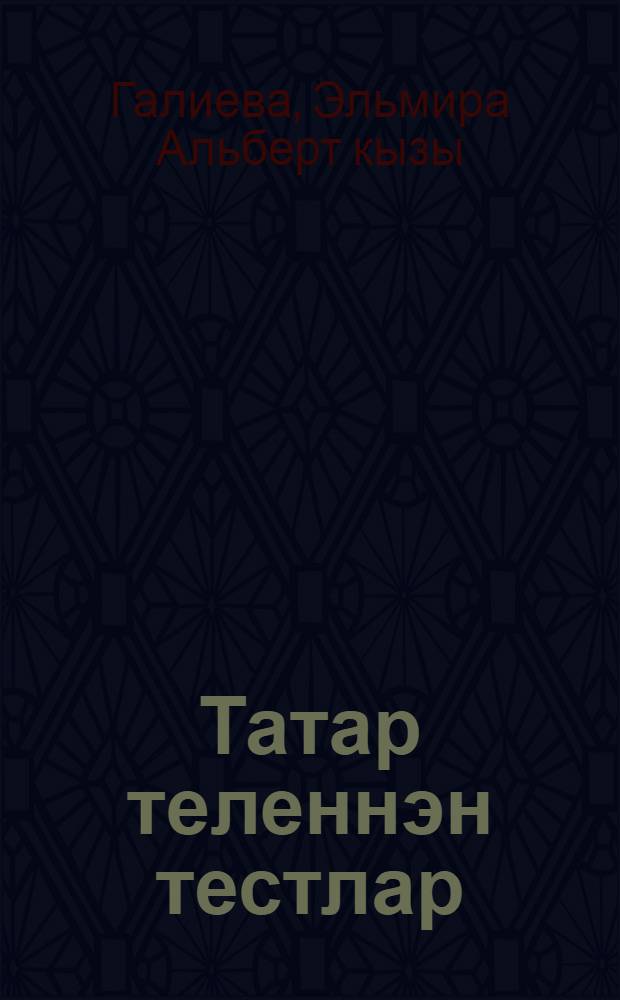 Татар теленнэн тестлар : учеб.-метод. пособие = [Тесты по татарскому языку]