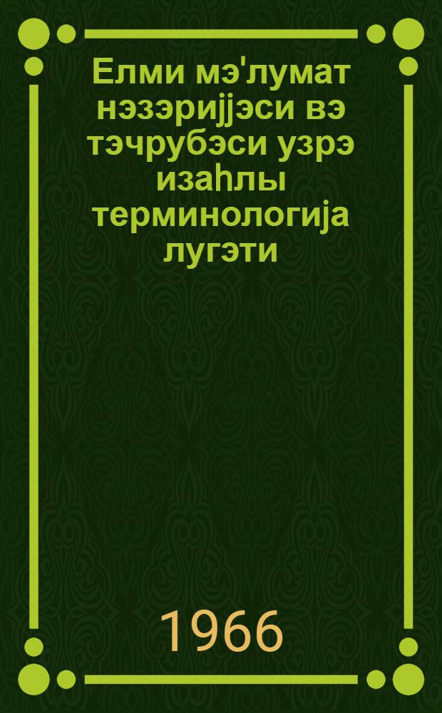 Елми мэ'лумат нэзэриjjэси вэ тэчрубэси узрэ изаhлы терминологиjа лугэти = Терминологический словник по теории и практике научной информации