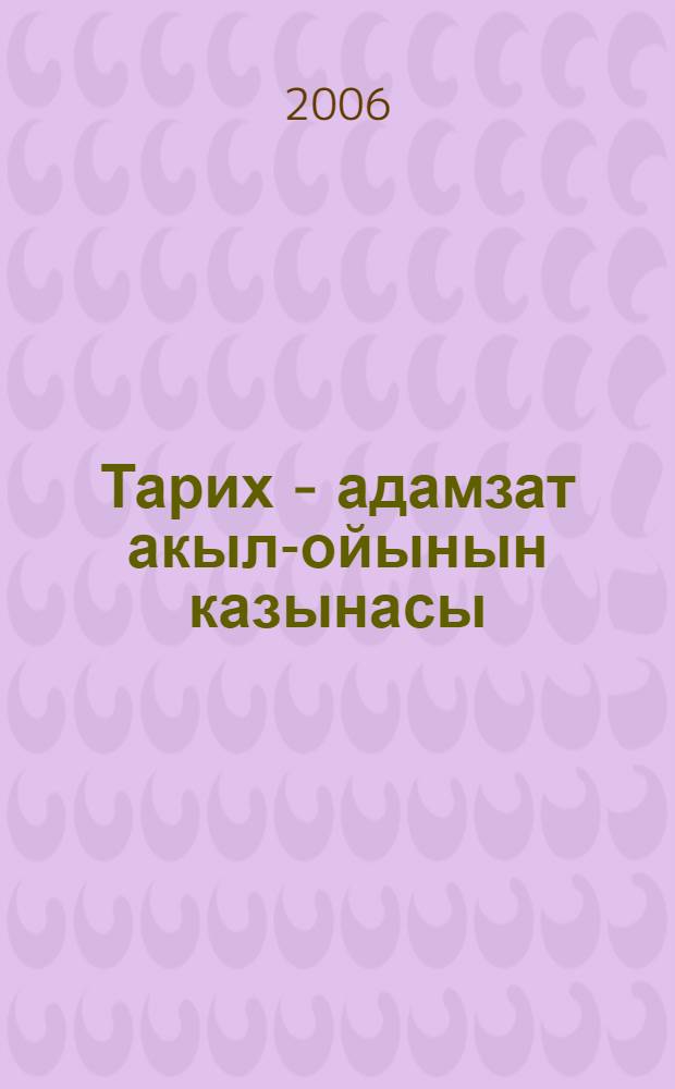 Тарих - адамзат акыл-ойынын казынасы : 20 т. Т. 6 : Элемдiк тарихи ой