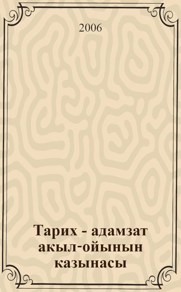 Тарих - адамзат акыл-ойынын казынасы : 20 т. Т. 7 : Элемдiк тарихи ой