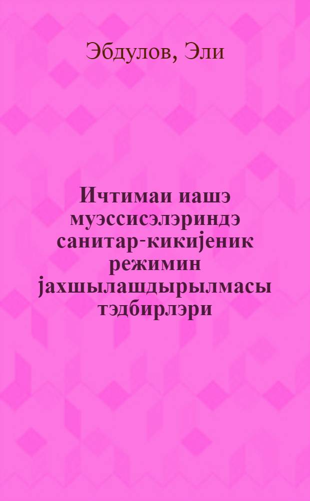 Ичтимаи иашэ муэссисэлэриндэ санитар-кикиjеник режимин jахшылашдырылмасы тэдбирлэри : jаддаш китабчасы = Мероприятия по улучшению санитарно-гигиенического режима на предприятиях общественного питания