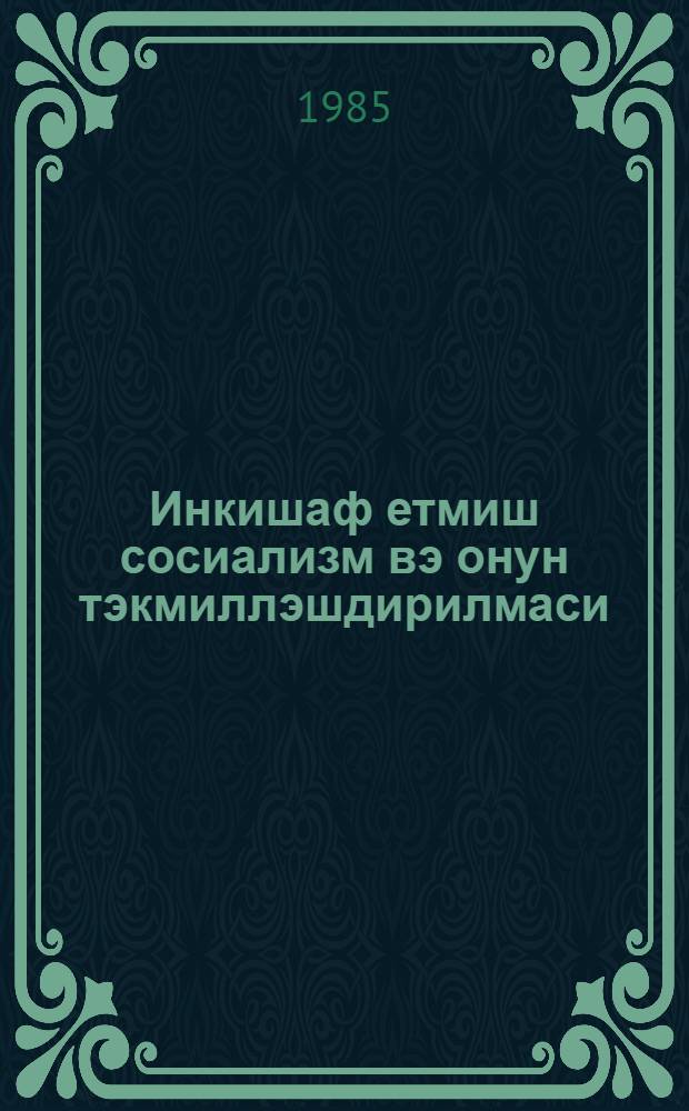 Инкишаф етмиш сосиализм вэ онун тэкмиллэшдирилмаси = Развитой социализм и его совершенствование
