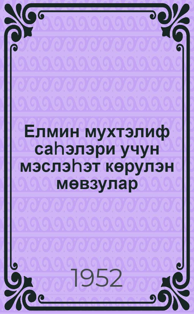 Елмин мухтэлиф саhэлэри учун мэслэhэт көрулэн мөвзулар : муhазирэчилэр учун мөвзулар = Рекомендательная тематика по различным отраслям науки