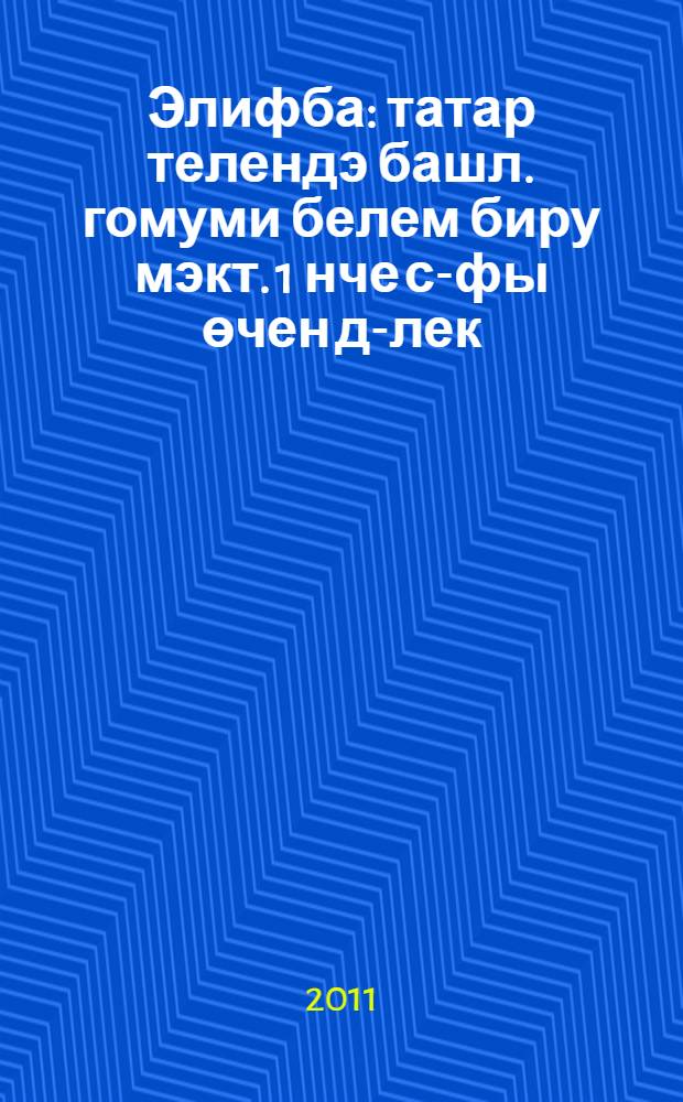 Элифба : татар телендэ башл. гомуми белем биру мэкт. 1 нче с-фы өчен д-лек = Алифба
