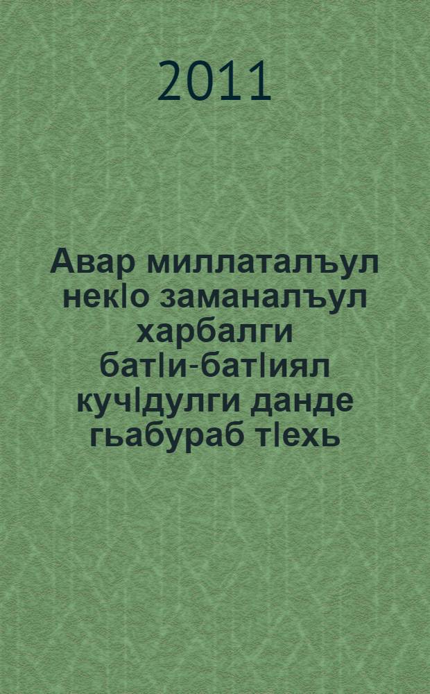 Авар миллаталъул некIо заманалъул харбалги батIи-батIиял кучIдулги данде гьабураб тIехь = Сборник старинных аварских песен и рассказов