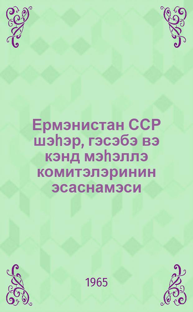 Ермэнистан ССР шэhэр, гэсэбэ вэ кэнд мэhэллэ комитэлэринин эсаснамэси = Положение о квартальных комитетах в городах, поселках и селах Армянской ССР
