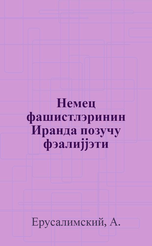 Немец фашистлэринин Иранда позучу фэалиjjэти = Подрывная деятельность немецких фашистов в Иране