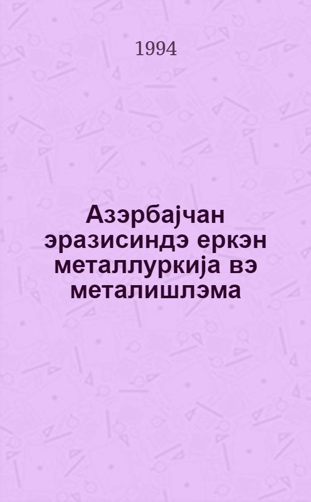 Азэрбаjчан эразисиндэ еркэн металлуркиjа вэ металишлэма : ихтисас: 07.00.06 Археолокиjа : тарих елм-ри нам-ди алимлик дэрэчэси алмаг учун тэгдим едилмиш дис. автореф = Древнейшая металлургия и металлообработка на територии Азербайджана