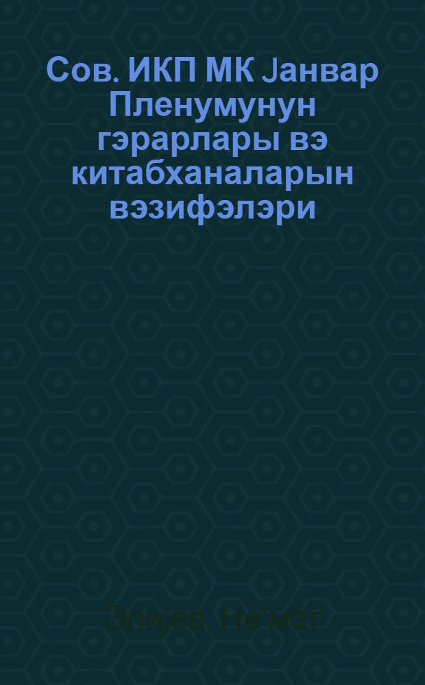 Сов. ИКП МК Jанвар Пленумунун гэрарлары вэ китабханаларын вэзифэлэри = Решения Январского Пленума ЦК КПСС и задачи библиотек