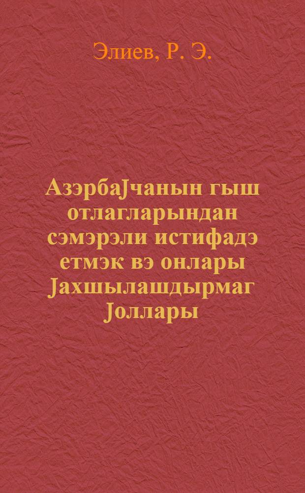 Азэрбаjчанын гыш отлагларындан сэмэрэли истифадэ етмэк вэ онлары jахшылашдырмаг jоллары = Рациональное использование зимних пастбищ Азербайджана и пути их улучшения