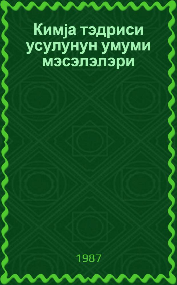 Кимjа тэдриси усулунун умуми мэсэлэлэри : пед. ин-тлар учун дэрс вэсаити = Общие вопросы методики обучения химии