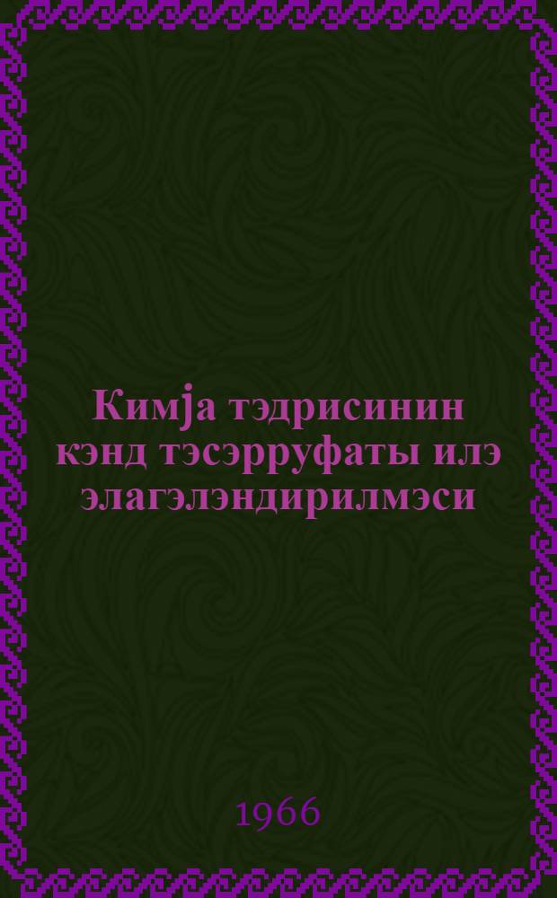 Кимjа тэдрисинин кэнд тэсэрруфаты илэ элагэлэндирилмэси = Увязка преподавания химии с сельскохозяйственным производством