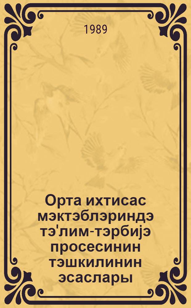 Орта ихтисас мэктэблэриндэ тэ'лим-тэрбиjэ просесинин тэшкилинин эсаслары = Основы организации учебно-воспитательного процесса в средних специальных учебных заведениях