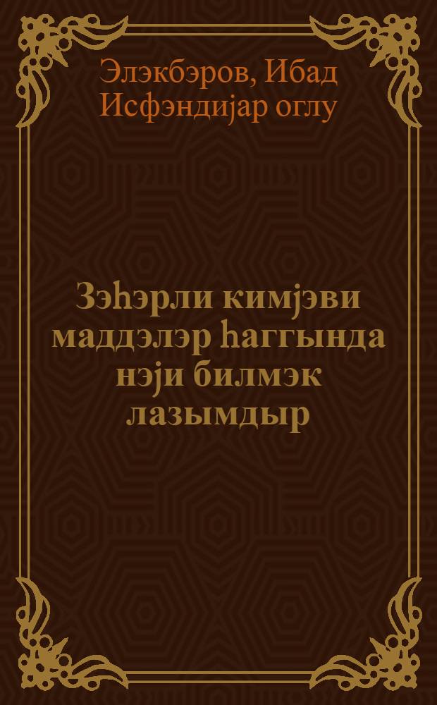 Зэhэрли кимjэви маддэлэр hаггында нэjи билмэк лазымдыр = Что нужно знать о ядохимикатах