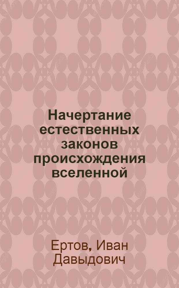 Начертание естественных законов происхождения вселенной