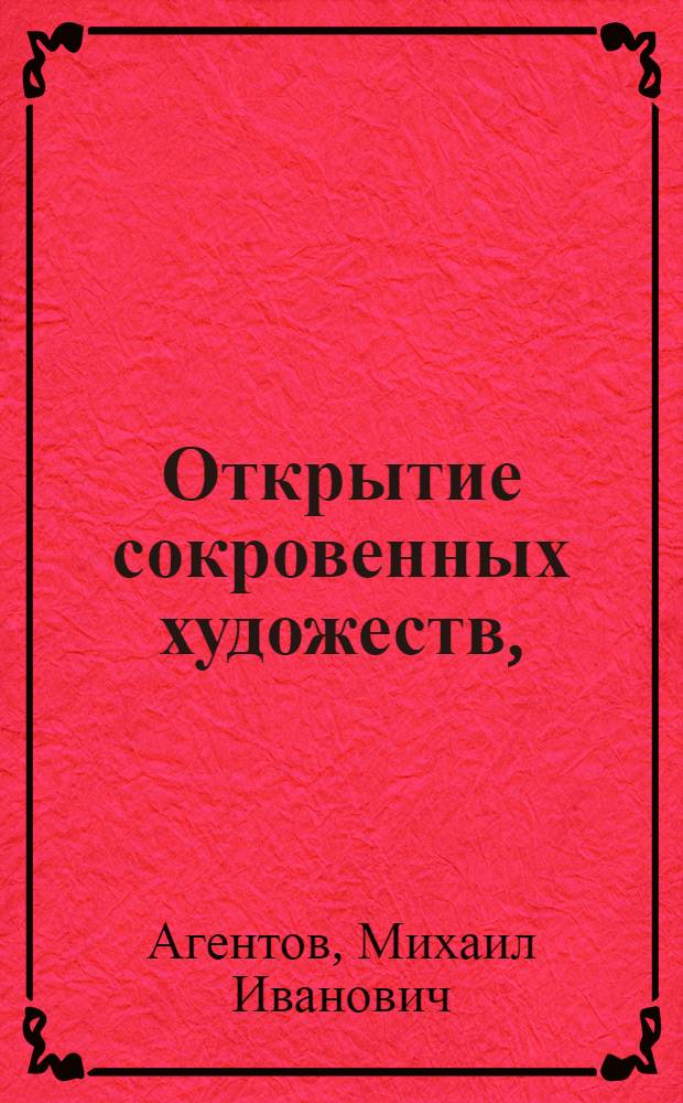 Открытие сокровенных художеств, : Служащее для фабрикантов, мануфактуристов, художников, мастеровых людей и для экономии