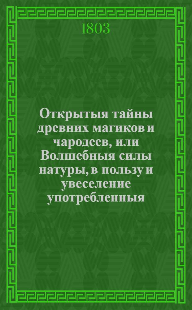 Открытыя тайны древних магиков и чародеев, или Волшебныя силы натуры, в пользу и увеселение употребленныя. Ч.8