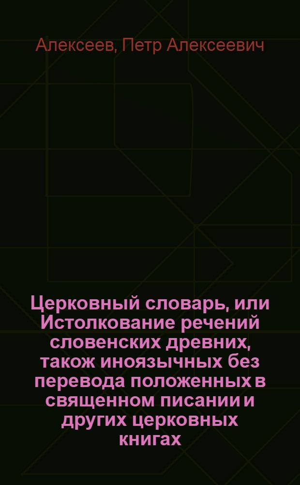 Церковный словарь, или Истолкование речений словенских древних, також иноязычных без перевода положенных в священном писании и других церковных книгах,