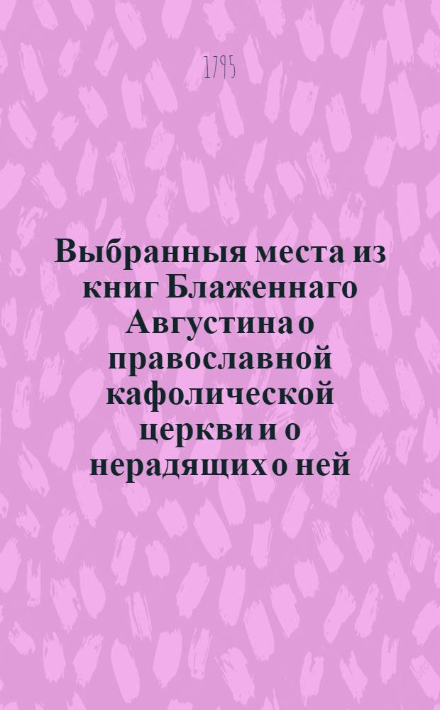 Выбранныя места из книг Блаженнаго Августина о православной кафолической церкви и о нерадящих о ней.