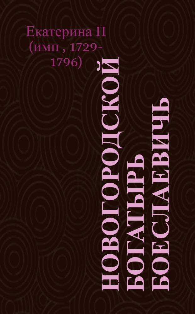 Новогородской богатырь Боеслаевичь : Опера комическая, составлена из сказки, песней руских и иных сочинений