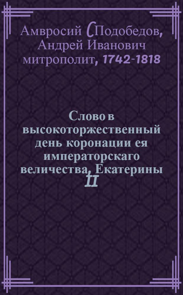 Слово в высокоторжественный день коронации ея императорскаго величества, Екатерины II.