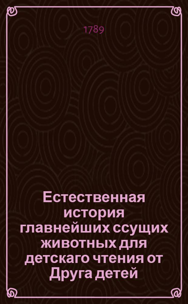 Естественная история главнейших ссущих животных для детскаго чтения от Друга детей : Перевод с немецкаго