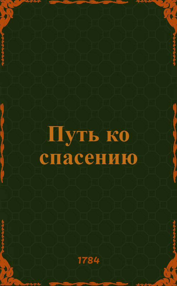 Путь ко спасению : Священными писании изьявленный и святыми отцы во двоюнадесяти степенех изображенный