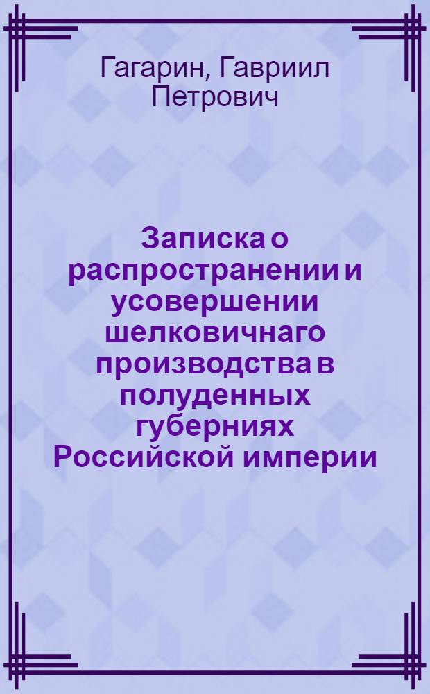 Записка о распространении и усовершении шелковичнаго производства в полуденных губерниях Российской империи : Февраля 22 дня 1800 года. С. Петербург