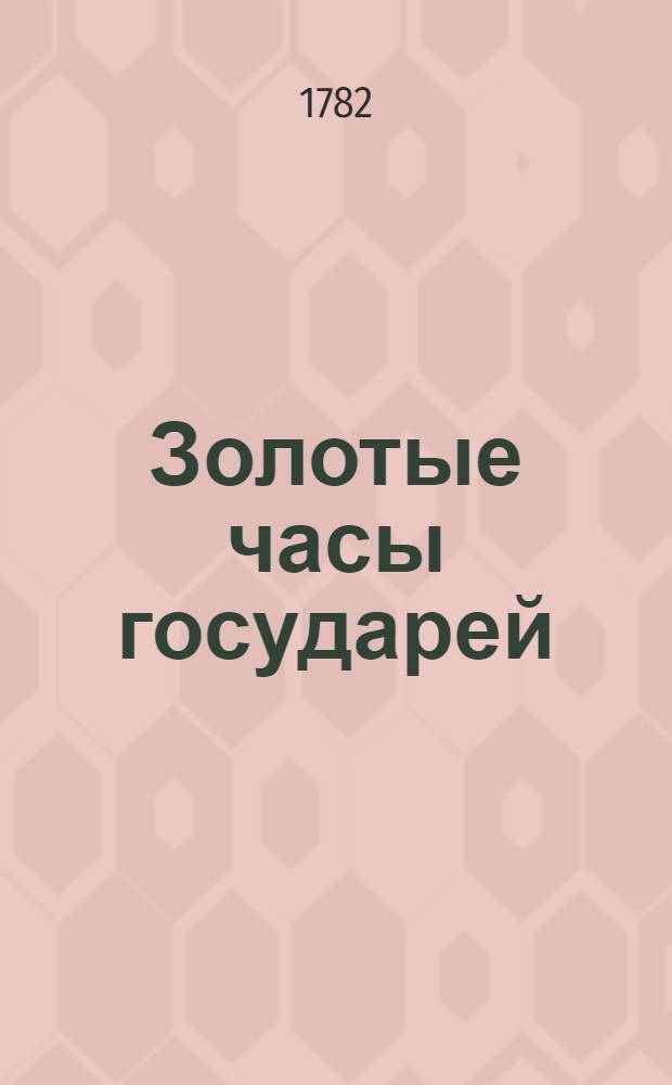 Золотые часы государей : По образу жития Марка Аврелия Севера, славнейшаго императора и премудрейшаго философа. Ч.2