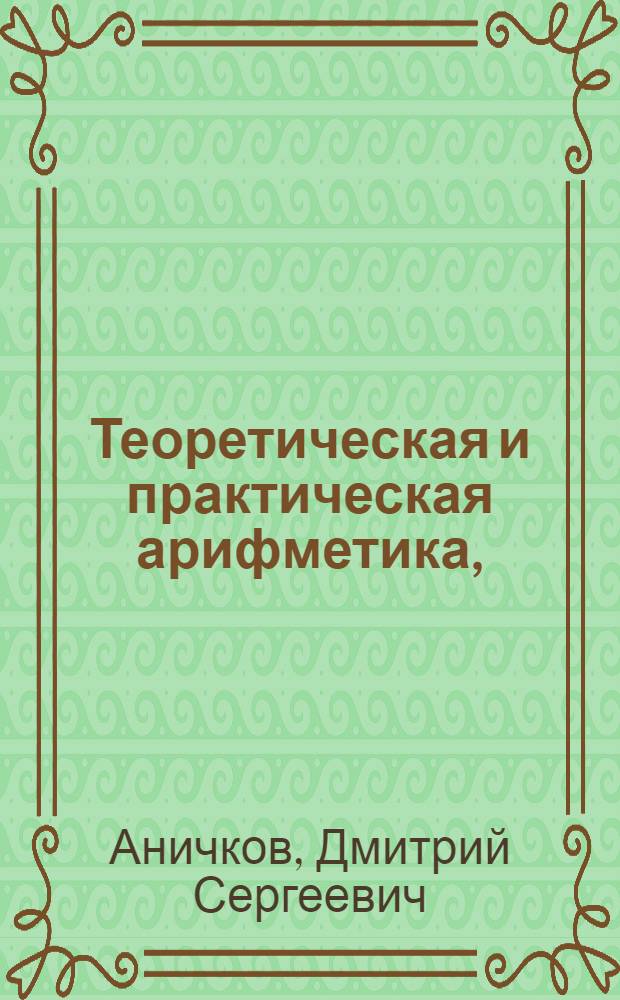 Теоретическая и практическая арифметика, : В пользу и употребление юношества