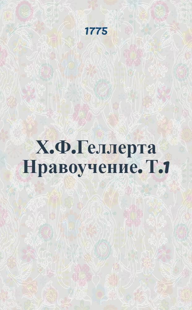 Х.Ф.Геллерта Нравоучение. Т.1