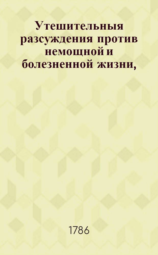 Утешительныя разсуждения против немощной и болезненной жизни,