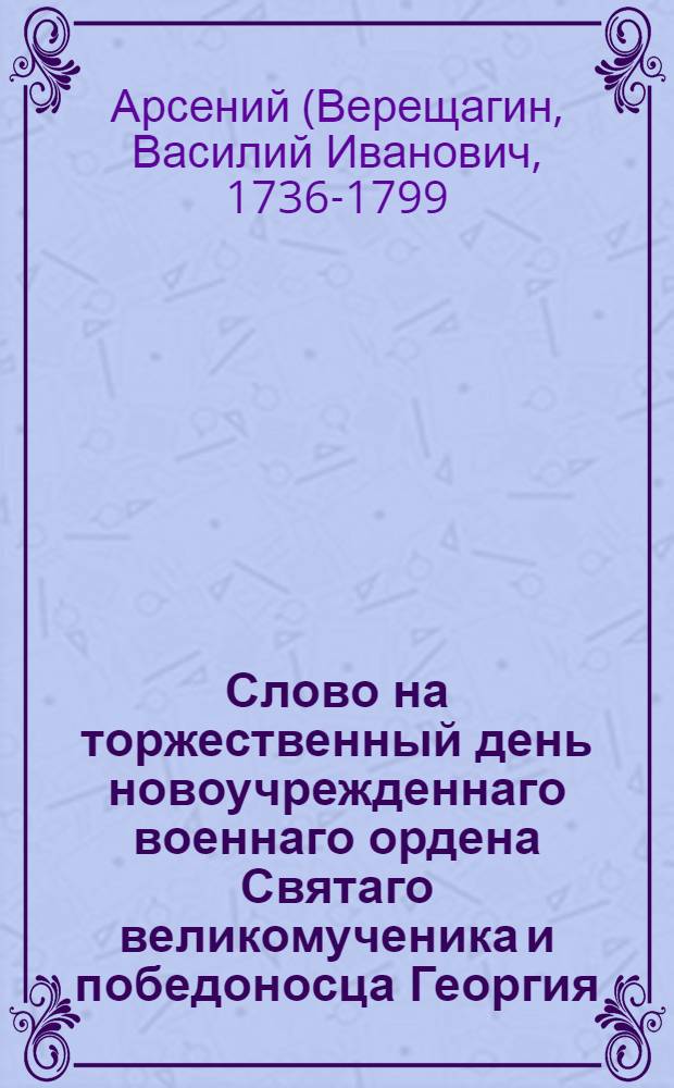 Слово на торжественный день новоучрежденнаго военнаго ордена Святаго великомученика и победоносца Георгия,