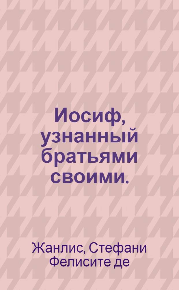 Иосиф, узнанный братьями своими. : Комедия в 2 действиях