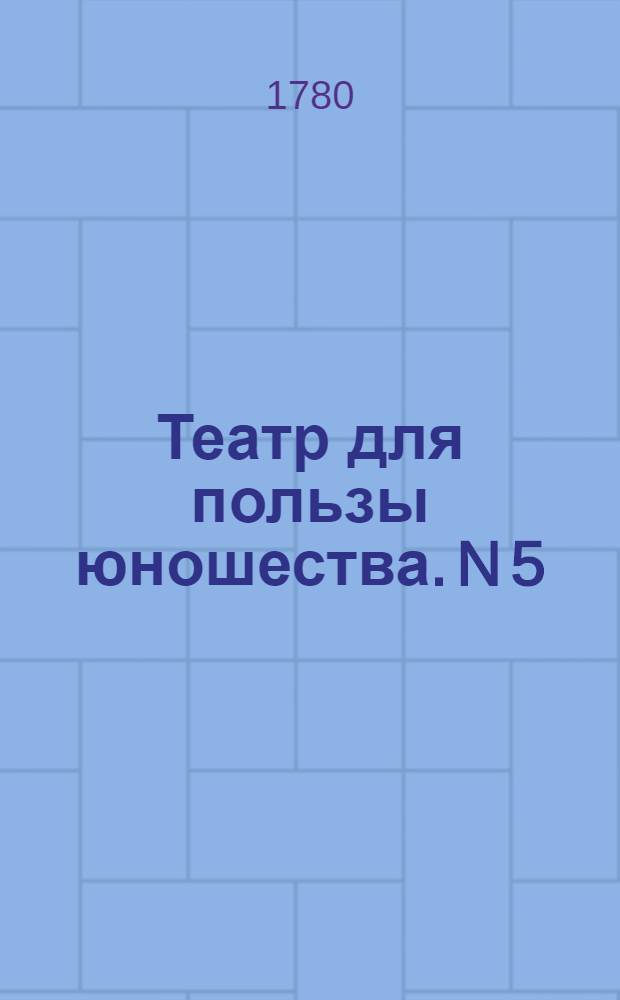 Театр для пользы юношества. N 5 : Изнеженное дитя,