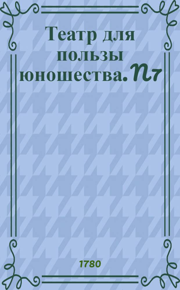 Театр для пользы юношества. N 7 : Опасности светской жизни,