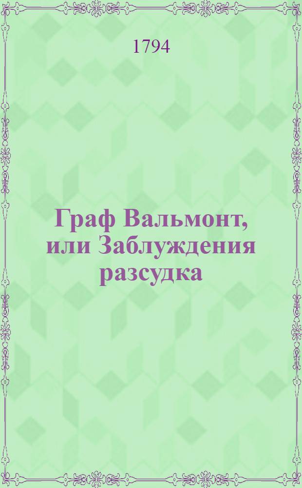 Граф Вальмонт, или Заблуждения разсудка : Письма собранныя и обнародованныя господином М... [Ч.1]