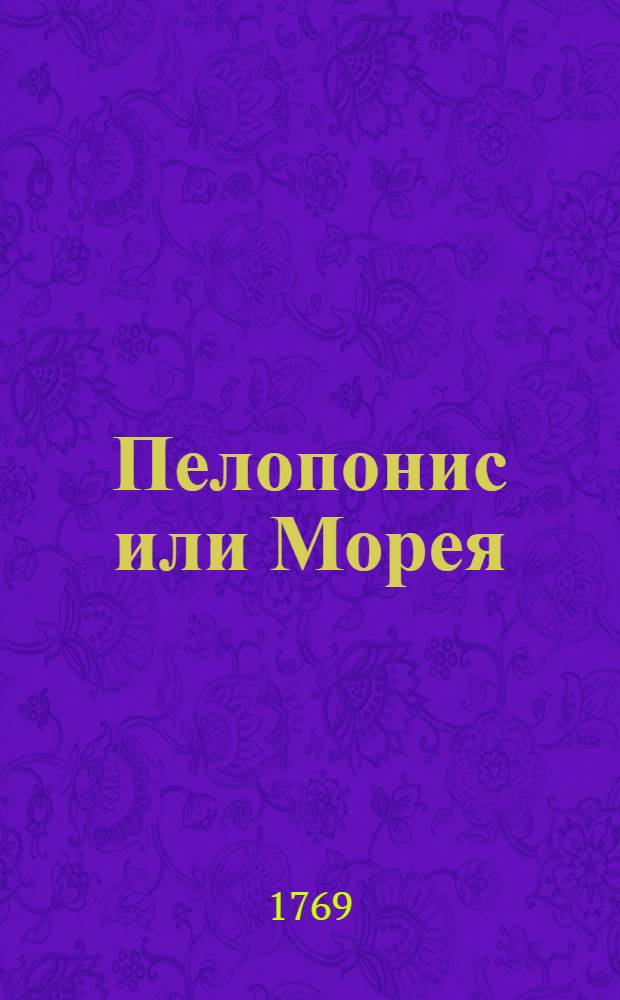 Пелопонис или Морея : С находившимися и находящимися в оной городами, областями и другими примечания достойными местами. : Из Енкиклопедии