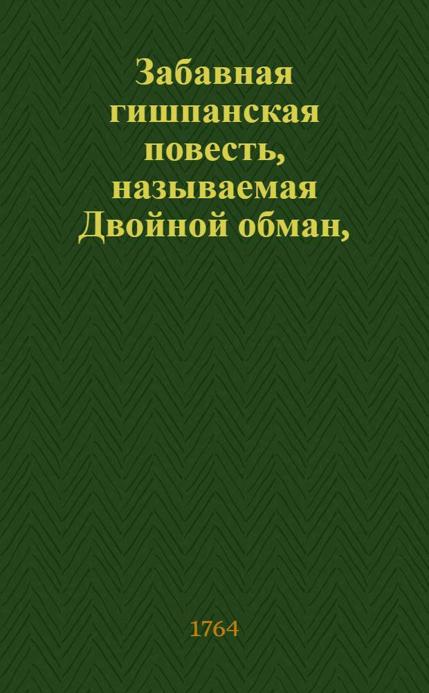 Забавная гишпанская повесть, называемая Двойной обман, : Переведена с немецкаго языка