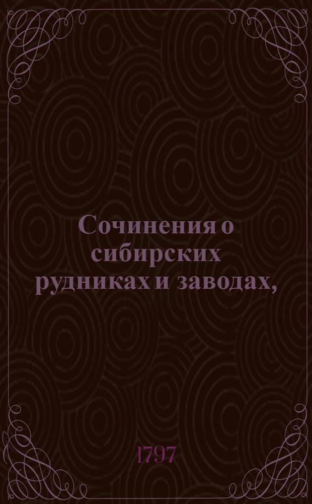 Сочинения о сибирских рудниках и заводах,