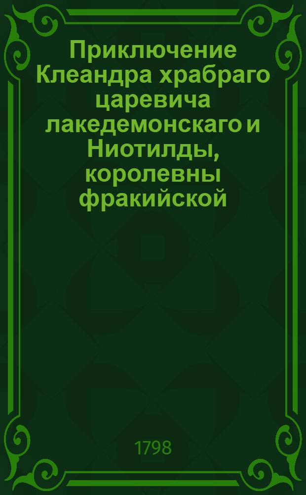 Приключение Клеандра храбраго царевича лакедемонскаго и Ниотилды, королевны фракийской : Российское сочинение. Ч.1